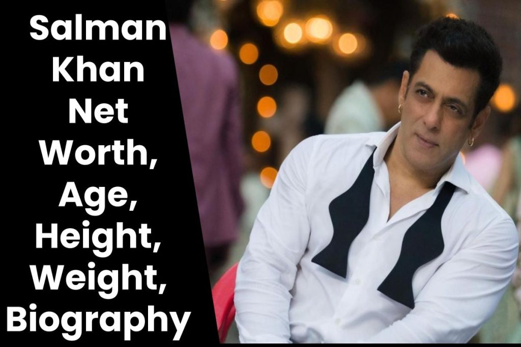 Salman Khan Net Worth, Age, Height, Weight, Biography